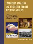 Exploring Vacation and Etiquette Themes in Social Studies: Primary Source Inquiry for Middle and High School by Cynthia Williams Resor