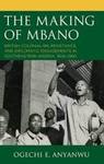 Making of Mbano British Colonialism, Resistance, and Diplomatic Engagements in Southeastern Nigeria, 1906–1960