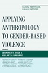 Applying anthropology to gender-based violence : global responses, local practices