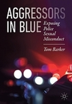 Aggressors in Blue: Exposing Police Sexual Misconduct by Thomas Barker