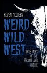 Weird Wild West: True Tales of the Strange and Gothic