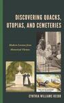 Discovering Quacks, Utopias, and Cemeteries: Modern Lessons from Historical Themes​ by Cynthia W. Resor