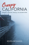 Creepy California: Strange and Gothic Tales from the Golden State by Keven McQueen