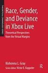 Race, Gender, and Deviance in Xbox Live: Theoretical Perspectives from the Virtual Margins